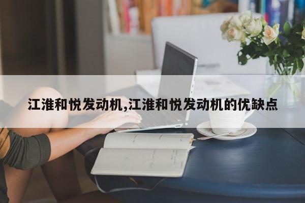 江淮和悦发动机,江淮和悦发动机的优缺点