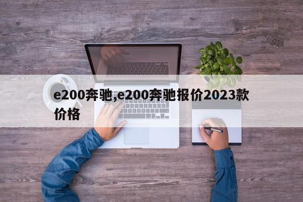 e200奔驰,e200奔驰报价2023款价格