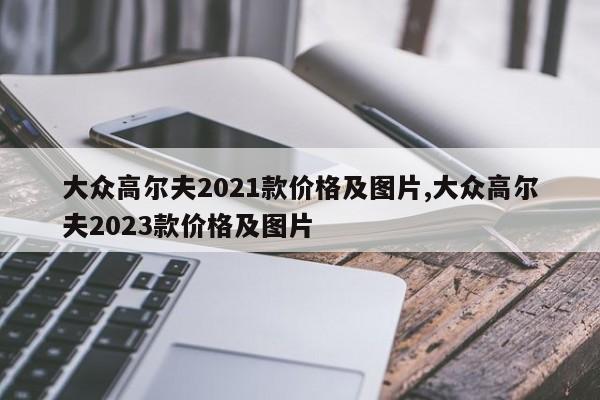 大众高尔夫2021款价格及图片,大众高尔夫2023款价格及图片