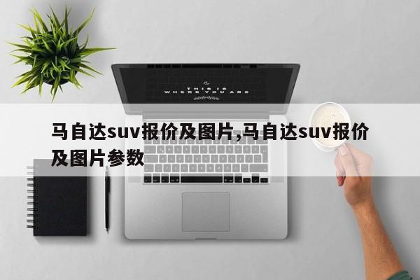 马自达suv报价及图片,马自达suv报价及图片参数